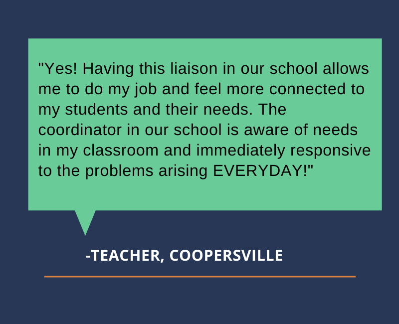 "Yes! Having this liaison in our school allows me to do my job and feel more connected to my students and their needs. The coordinator in our school is aware of needs in my classroom and immediately responsive to the problems arising EVERYDAY!"