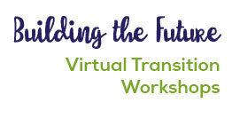 Building the Future Virtual Transition Workshops